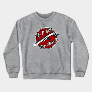 Fly it Like You Stole It Crewneck Sweatshirt